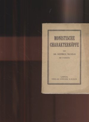 Monistische Charakterköpfe. Von Dr. Heinrich Michelis. Mit 9 Porträts. Beiträge zu einer Entwicklungsgeschichte des monistischen Denkens in Einzeldarstellungen […]