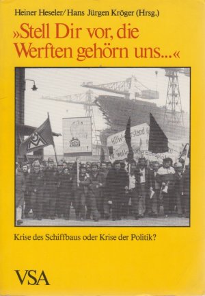 gebrauchtes Buch – Heseler, Heiner und Hans Jürgen Kröger  – Stell Dir vor, die Werften gehörn uns .... Krise des Schiffbaus oder Krise der Politik?