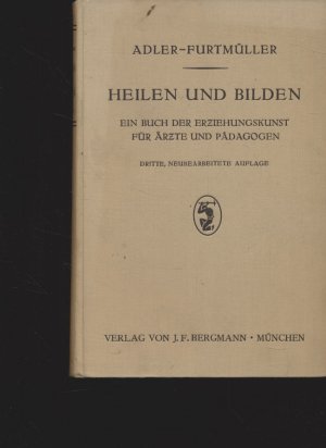 Adler - Furtmüller. Heilen und Bilden. Ein Buch der Erziehungskunst für Ärzte und Pädagogen. Dritte neubearb. Auflage, redigiert von Erwin Wexberg.