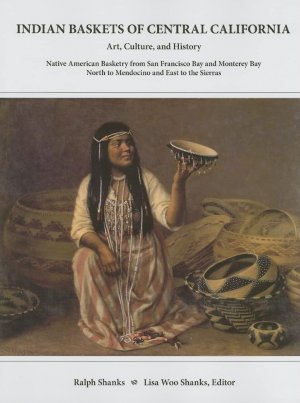 gebrauchtes Buch – Shanks, Lisa Woo and Ralph Shanks – Indian Baskets of Central California: Art, Culture, and History Native American Basketry from San Francisco Bay and Monterey Bay North to Mendocino ... of California And Oregon Series, Band 1)