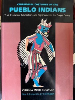 Ceremonial Costumes of the Pueblo Indians: Their Evolution, Fabrication, and Significance in the Prayer Drama