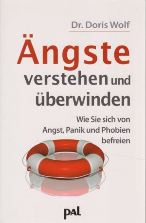 Ängste verstehen und überwinden. Wie Sie sich von Angst, Panik und Phobien befreien.