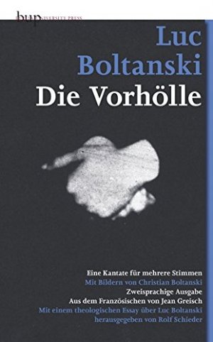 Die Vorhölle : eine Kantate für mehrere Stimmen ; zweisprachige Ausgabe. Luc Boltanski. Mit Bildern von Christian Boltanski. Aus dem Franz. von Jean Greisch. Mit einem theol. Essay über Luc Boltanski hrsg. von Rolf Schieder