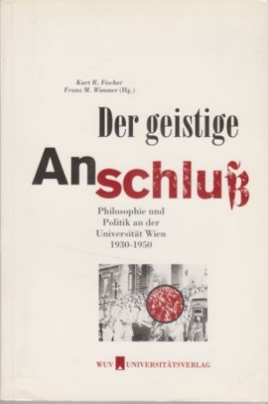 gebrauchtes Buch – Franz, M. Wimmer und R – Der geistige Anschluss: Philosophie und Politik an der Universität Wien, 1930-1950.