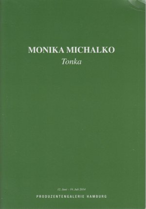 Monika Michalko. Tonka. [Ausstellungskatalog]. Produzentengalerie Hamburg, 12. Juni - 19. Juli 2014.