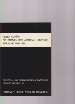 Die Dramen des Andreas Gryphius. Sprache und Stil. Von Peter Schütt. Dissertation ... / Philosophische Fakultät; Universität Hamburg.