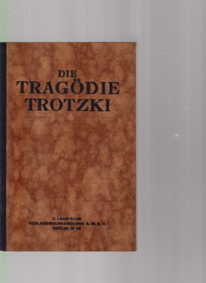 Die Tragödie Trotzki. Mit Aeusserungen und Beiträgen von P. Axelrod, A. Balabanoff, O. Bauer, Ed. Bernstein, Frunse, Lenin, Radek, Sinowjew, Stalin, Leo […]