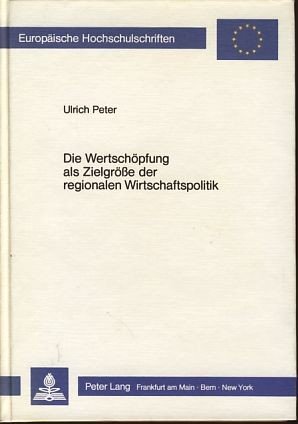 gebrauchtes Buch – Ulrich Peter – Die Wertschöpfung als Zielgrösse der regionalen Wirtschaftspolitik. Ein Beitrag zur Rationalisierung der Berlinförderung. Europäische Hochschulschriften: Reihe 5, Volks- und Betriebswirtschaft.