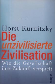 gebrauchtes Buch – Horst Kurnitzky – Die  unzivilisierte Zivilisation. Wie die Gesellschaft ihre Zukunft verspielt.