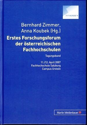 gebrauchtes Buch – Zimmer, Bernhard und Anna Koubek  – Erstes Forschungsforum der Österreichischen Fachhochschulen. Tagungsband. 11./12. April 2007, Fachhochschule Salzburg, Campus Urstein. Die Veranstalter waren die Fachhochschule Salzburg und die Österreichische Fachhochschulkonferenz.