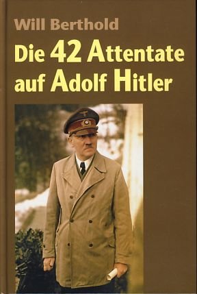 gebrauchtes Buch – Will Berthold – Die 42 Attentate auf Adolf Hitler.