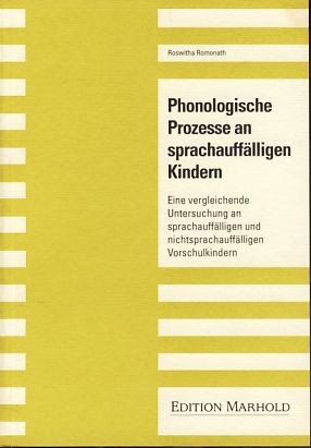 Phonologische Prozesse an sprachauffälligen Kindern Eine vergleichende Untersuchung an sprachauffälligen und nichtsprachauffälligen Vorschulkindern.