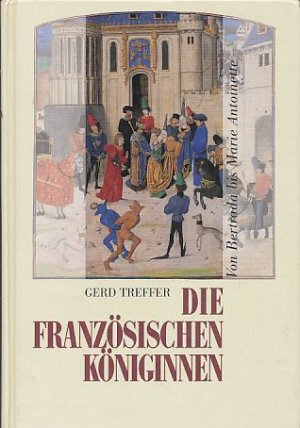 gebrauchtes Buch – Gerd Treffer – Die französischen Königinnen. Von Bertrada bis Maria Antoinette (8. - 18. Jahrhundert).