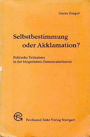 Selbstbestimmung oder Akklamation? Politische Teilnahme in der bürgerl. Demokratietheorie.