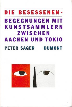 Die Besessenen. Begegnungen mit Kunstsammlern zwischen Aachen und Tokio