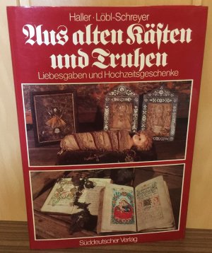Aus alten Kästen und Truhen. Liebesgaben und Hochzeitsgeschenke. Volkskunst in Oberbayern, Niederbayern u.d. Oberpfalz.