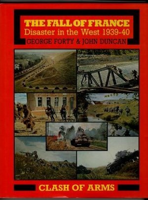 The Fall of France. Disaster in the West 1939-1940. Schriftenreihe: Clash of arms.