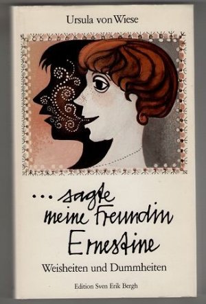 Sagte meine Freundin Ernestine : Weisheiten und Dummheiten.