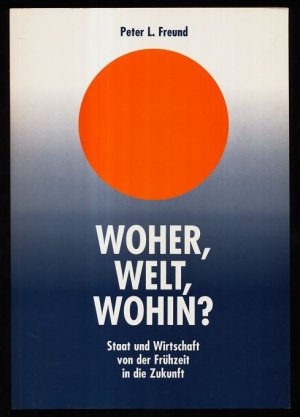 Woher, Welt, wohin? Staat und Wirtschaft von der Frühzeit in die Zukunft.