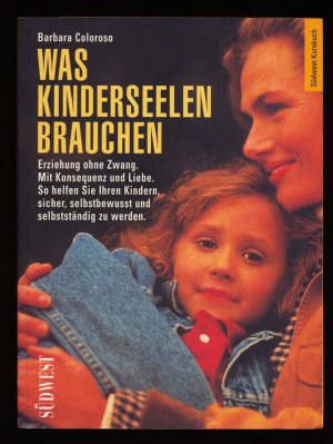 gebrauchtes Buch – Barbara Coloroso – Was Kinderseelen brauchen : Erziehung ohne Zwang mit Konsequenz und Toleranz. So helfen Sie Ihren Kindern, sicher, selbstbewusst und selbständig zu werden.