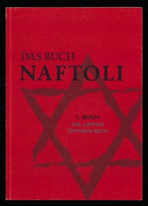 Das Buch Naftoli : Erstes Buch: Die Lippen öffnen sich. Mehr als ein Buch. Ein essayistischer Roman durch die Jahrtausende.