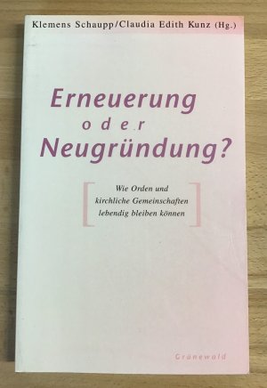 gebrauchtes Buch – Schaupp, Klemens  – Erneuerung oder Neugründung? Wie Orden und kirchliche Gemeinschaften lebendig bleiben Erneuerung oder Neugründung? Wie Orden und kirchliche Gemeinschaften lebendig bleiben können.