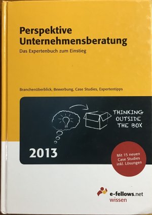 Perspektive Unternehmensberatung 2013 : Das Expertenbuch zum Einstieg. Branchenüberblick, Bewerbung, Case Studies, Expertentipps.