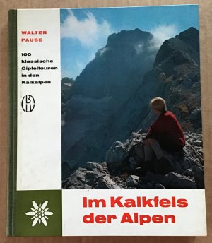 Im Kalkfels der Alpen : 100 klassische Gipfeltouren in die Kalkalpen, Pause, Walter.