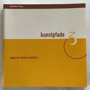 Kunstpfade 3.Teil : Wege zur Kunst in Sachsen.