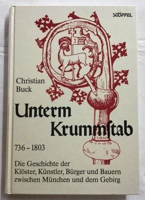 Unterm Krummstab : Die Geschichte der Klöster, Künstler, Bürger und Bauern zwischen München und dem Gebirg ; 736 - 1803.