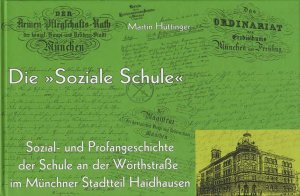 gebrauchtes Buch – Martin Hüttinger – Die "Soziale Schule" - Sozial- und Profangeschichte der Schule an der Wörthstraße im Münchner Stadtteil Haidhausen.