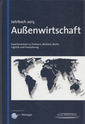 Jahrbuch Außenwirtschaft 2013: Expertenwissen zu Partnern, Märkten, Recht, Logistik und Finanzierung.