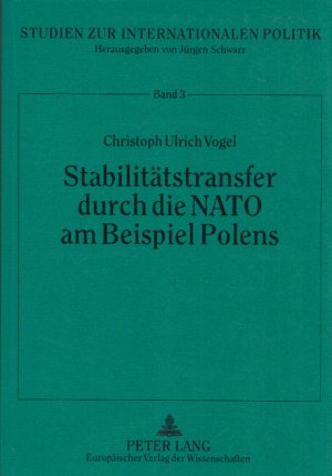 Stabilitätstransfer durch die NATO am Beispiel Polens: Souveräner Staat und internationale Organisation als Akteure und Sicherheitsproduzenten im internationalen System. (= Studien zur internationalen Politik, Band 3).