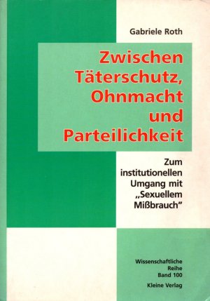 Zwischen Täterschutz, Ohnmacht und Parteilichkeit: Zum institutionellen Umgang mit "Sexuellem Mißbrauch". (= Wissenschaftliche Reihe, Band 100).