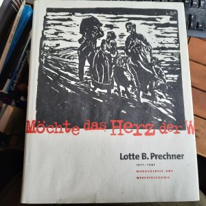 Lotte B. Prechner 1877 - 1967. Monographie und Werkverzeichnis. "Möchte das Herz der Welt sein ..."