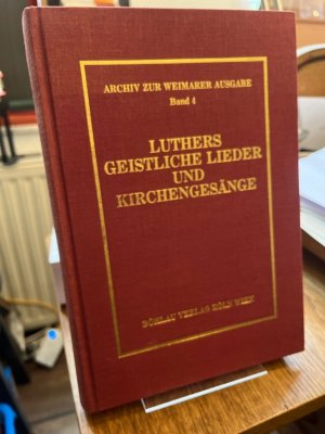 Luthers geistliche Lieder und Kirchengesänge. (= Archiv zur Weimarer Ausgabe der Werke Martin Luthers Band 4).