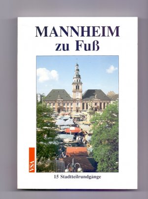 Mannheim zu Fuss : 15 Stadtteilrundgänge durch Geschichte und Gegenwart. Wolfgang Strümper (Hrsg.). Mit Beitr. von Jutta Benz ...