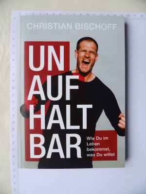 Unaufhaltbar - Wie Du im Leben bekommst, was Du willst