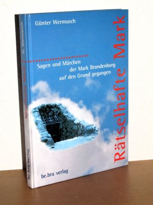 Rätselhafte Mark - Sagen und Märchen der Mark Brandenburg auf den Grund gegangen