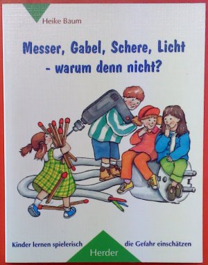 gebrauchtes Buch – Heike Baum – Messer, Gabel, Schere, Licht - warum denn nicht? Kinder lernen spielerisch die Gefahr einschätzen.