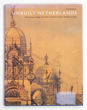 Unbuilt Netherlands Visionary projects by Berlage, Oud, Duiker, Van den Broek, Van Eyck, Hertzberger and others.