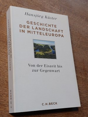 Geschichte der Landschaft in Mitteleuropa - Von der Eiszeit bis zur Gegenwart