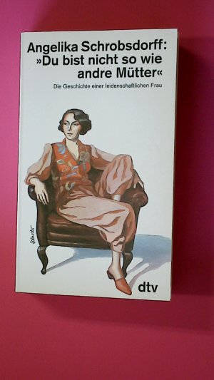 gebrauchtes Buch – Angelika Schrobsdorff – DU BIST NICHT SO WIE ANDRE MÜTTER. die Geschichte einer leidenschaftlichen Frau