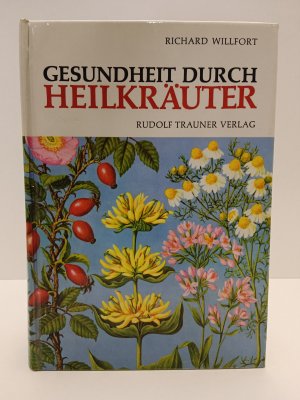 Gesundheit durch Heilkräuter - Erkennung, Wirkung und Anwendung der wichtigsten einheimischen Heilpflanzen