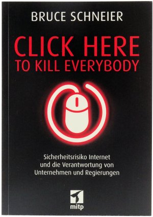 neues Buch – Schneier, Bruce / Übers – Click Here to Kill Everybody - Sicherheitsrisiko Internet und die Verantwortung von Unternehmen und Regierungen