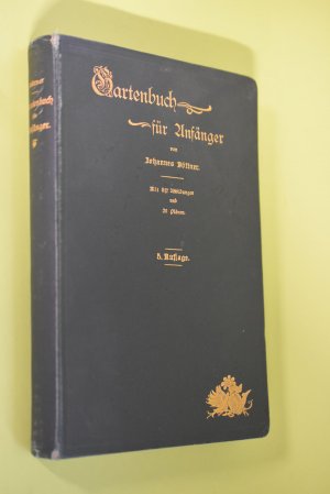 Gartenbuch für Anfänger : Unterweisung im Anlegen, Bepflanzen, Pflegen des Hausgartens, im Obstbau, Gemüsebau und in der Blumenzucht.