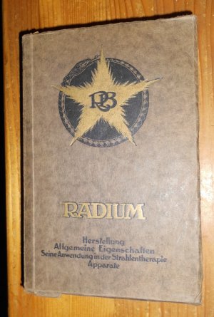 Radium. Herstellung - Allgemeine Eigenschaften - Seine Anwendung in der Strahlentherapie - Apparate.