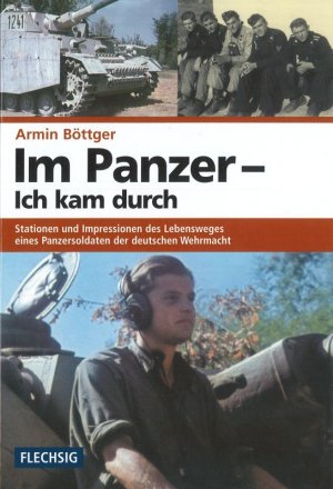 Im Panzer - Ich kam durch Stationen und Impressionen des Lebensweges eines Panzersoldaten der deutschen Wehrmacht