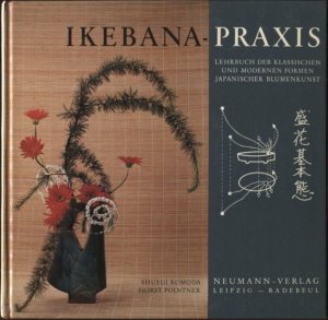 Ikebanapraxis Lehrbuch der klassischen und modernen Formen japanischer Blumenkunst