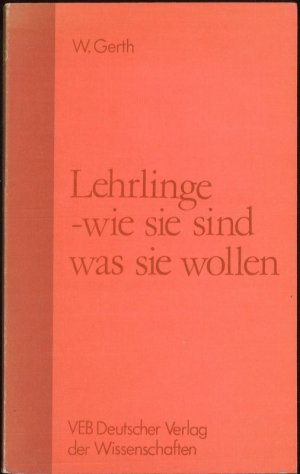 Lehrlinge - wie sie sind, was sie wollen Zur sozialen Psychologie Jugendlicher in der Berufsausbildung